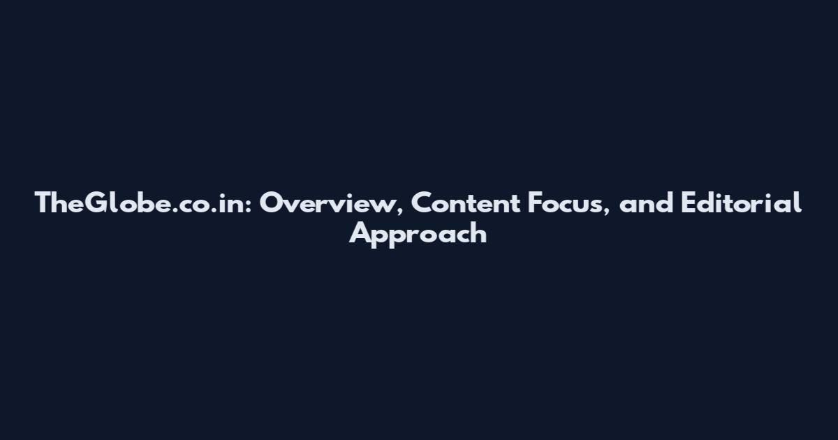 TheGlobe.co.in: Overview, Content Focus, and Editorial Approach