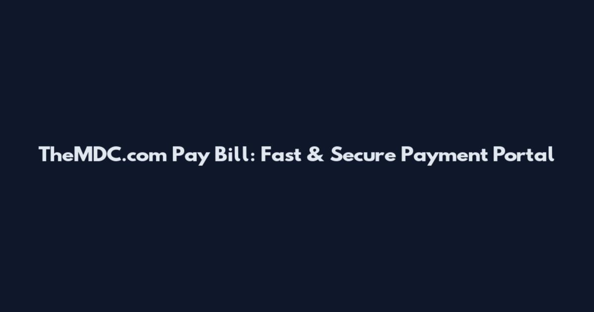 TheMDC.com Pay Bill: Fast & Secure Payment Portal