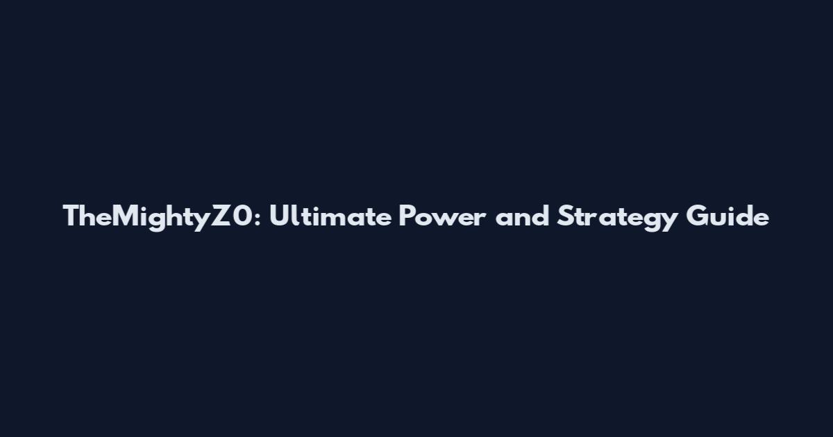 TheMightyZ0: Ultimate Power and Strategy Guide