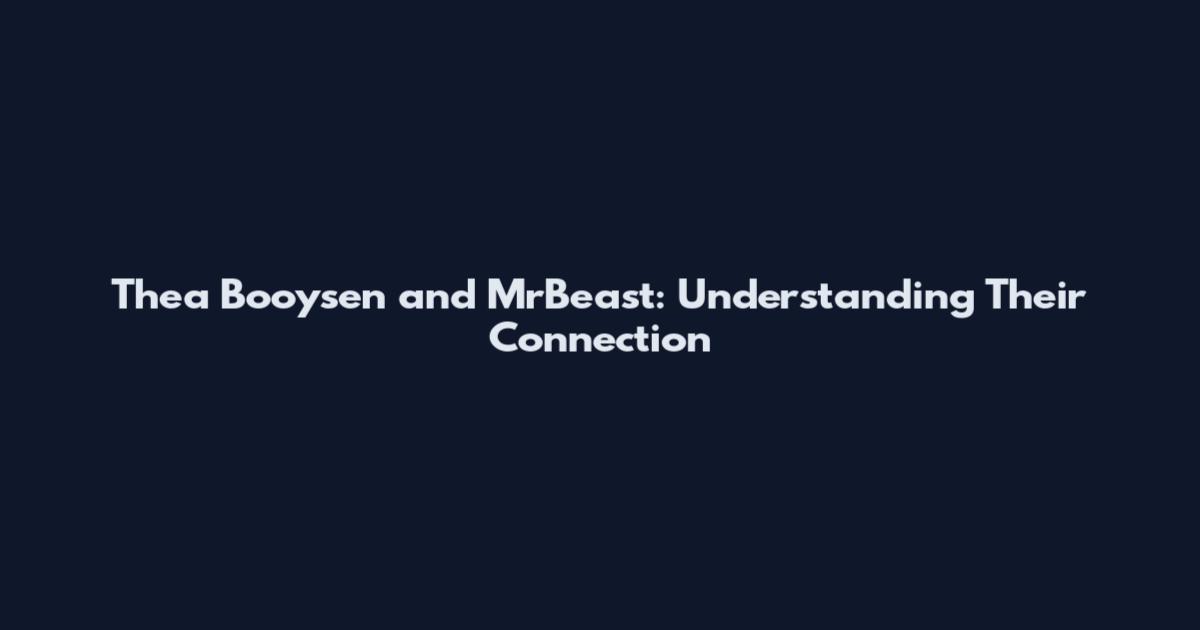 Thea Booysen and MrBeast: Understanding Their Connection