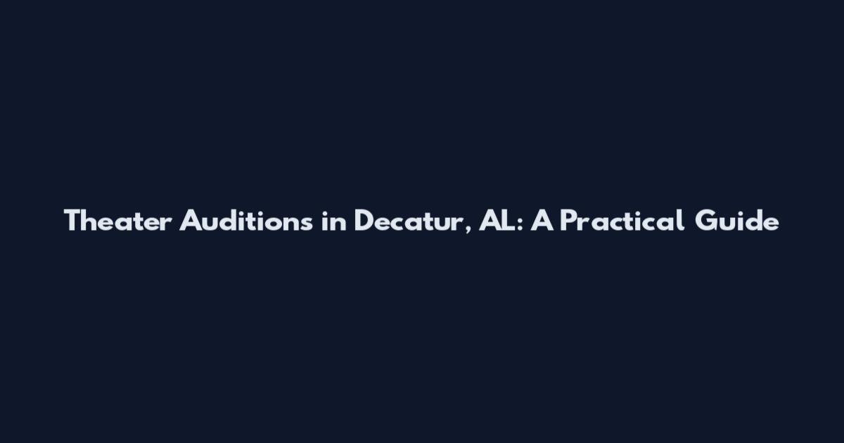 Theater Auditions in Decatur, AL: A Practical Guide