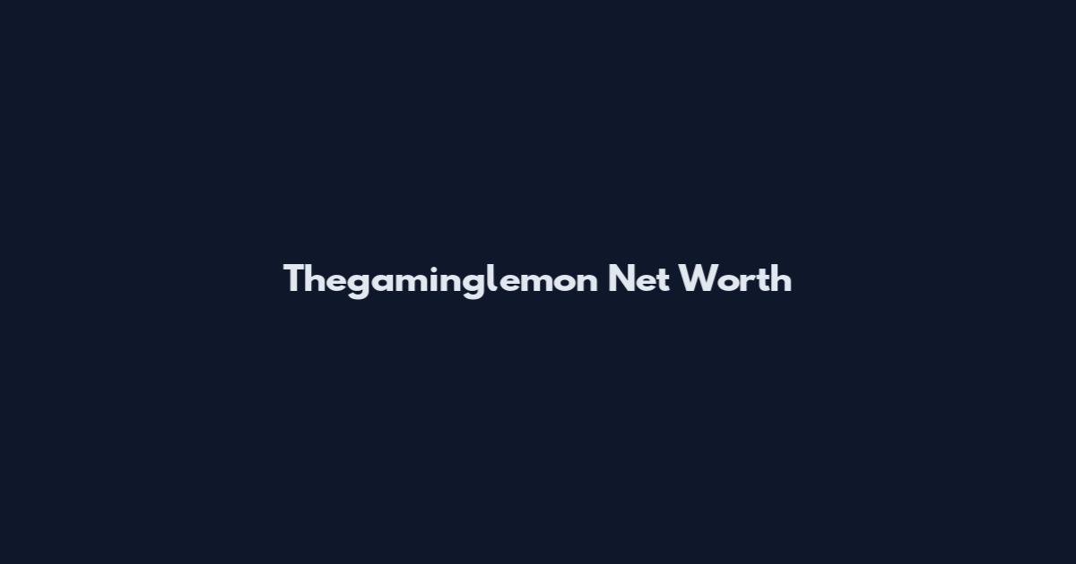 Thegaminglemon Net Worth