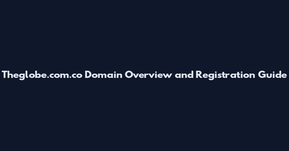 Theglobe.com.co Domain Overview and Registration Guide