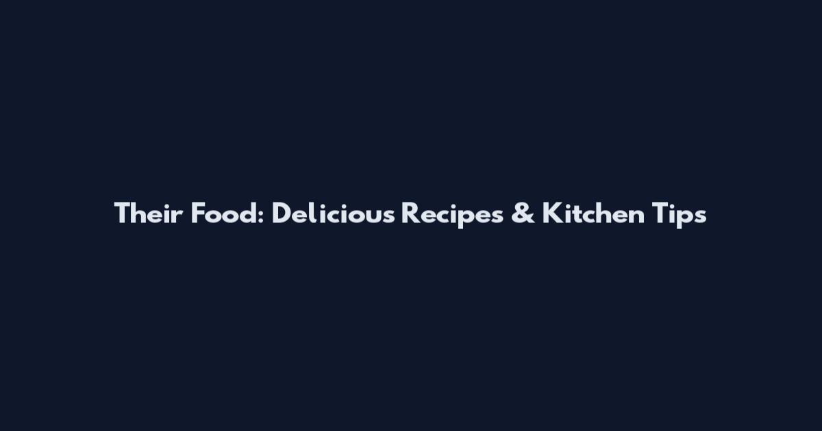 Their Food: Delicious Recipes & Kitchen Tips