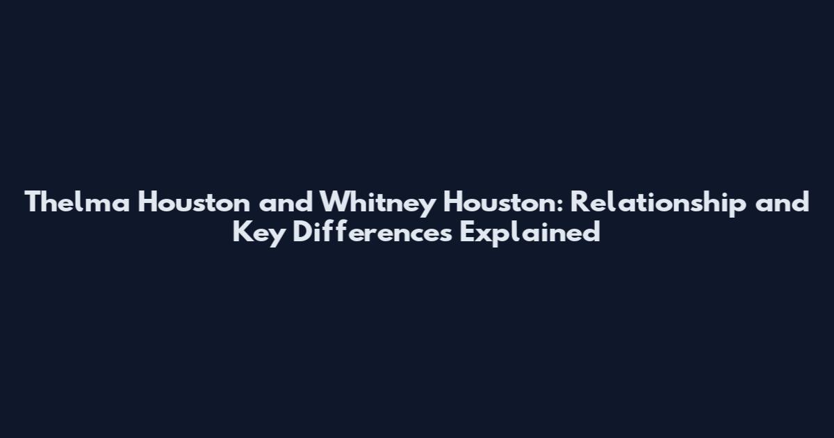 Thelma Houston and Whitney Houston: Relationship and Key Differences Explained