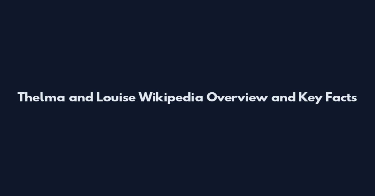 Thelma and Louise Wikipedia Overview and Key Facts