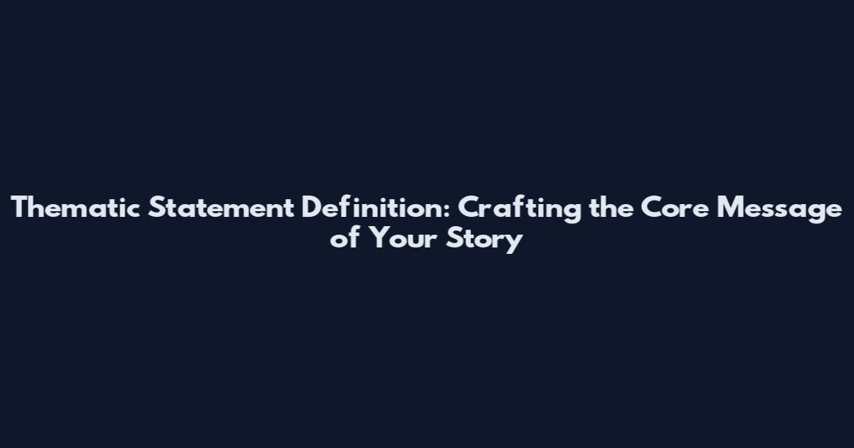 Thematic Statement Definition: Crafting the Core Message of Your Story