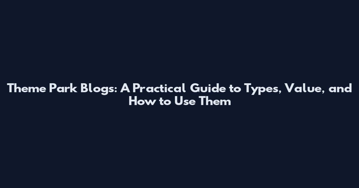 Theme Park Blogs: A Practical Guide to Types, Value, and How to Use Them