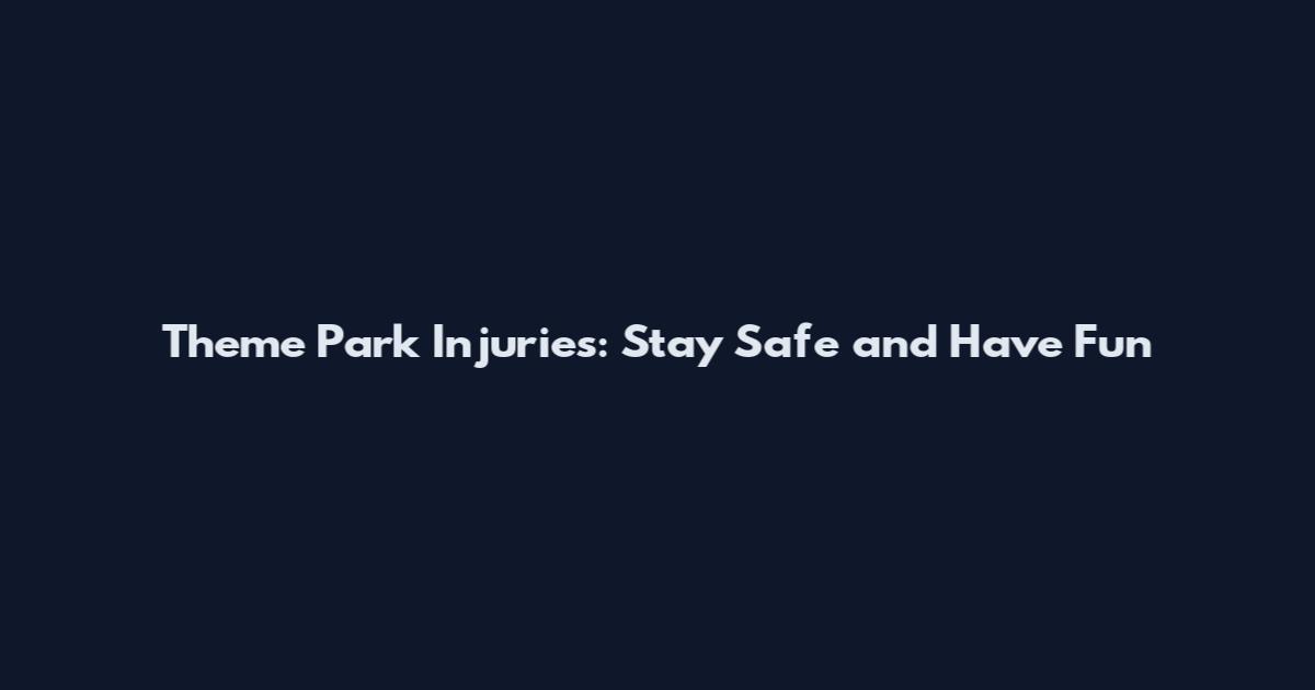 Theme Park Injuries: Stay Safe and Have Fun