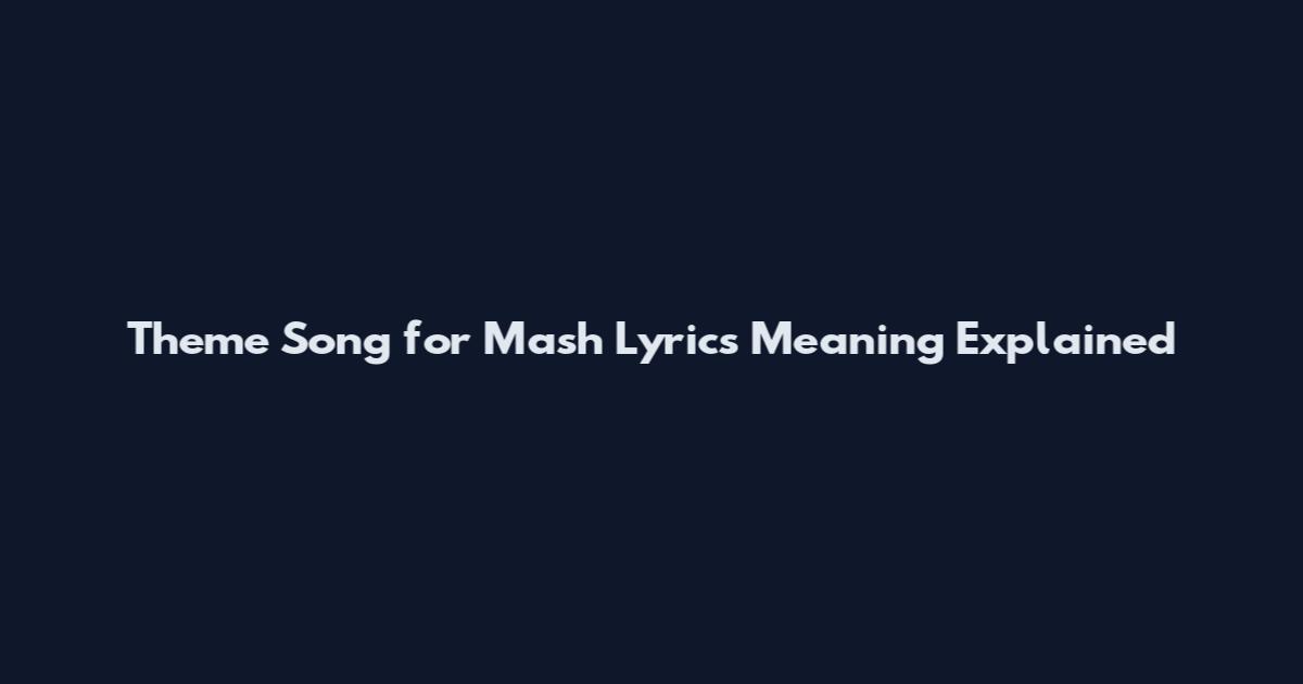 Theme Song for Mash Lyrics Meaning Explained