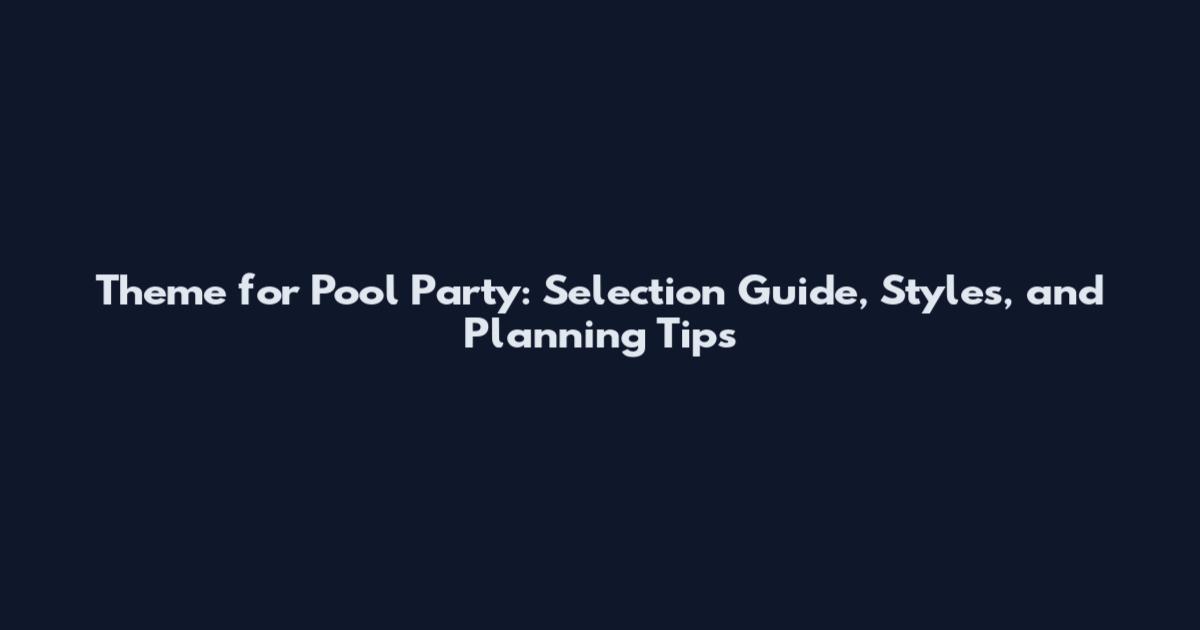 Theme for Pool Party: Selection Guide, Styles, and Planning Tips