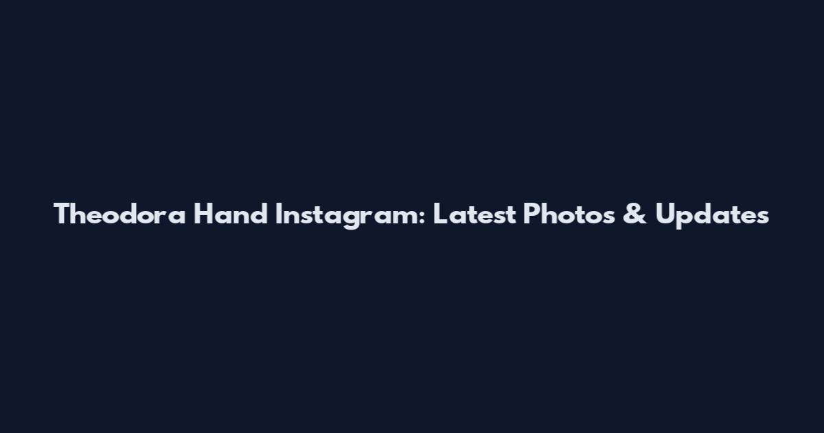 Theodora Hand Instagram: Latest Photos & Updates