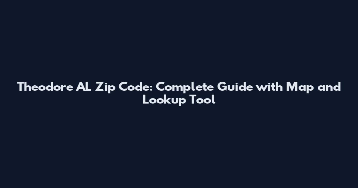 Theodore AL Zip Code: Complete Guide with Map and Lookup Tool