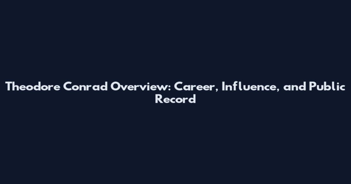Theodore Conrad Overview: Career, Influence, and Public Record