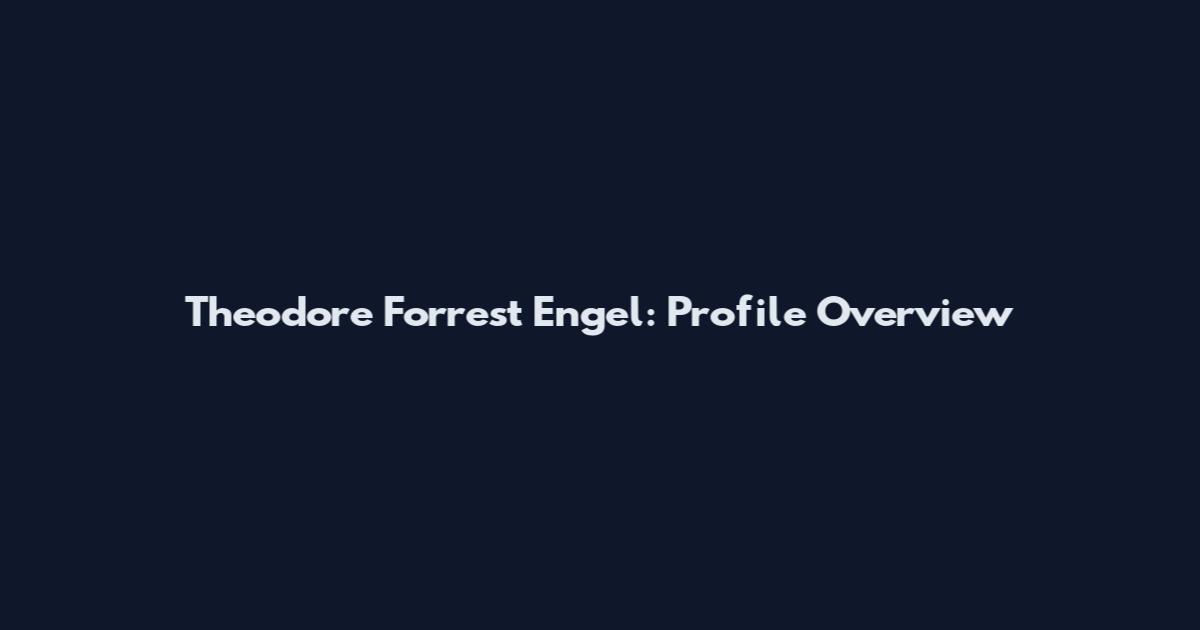 Theodore Forrest Engel: Profile Overview
