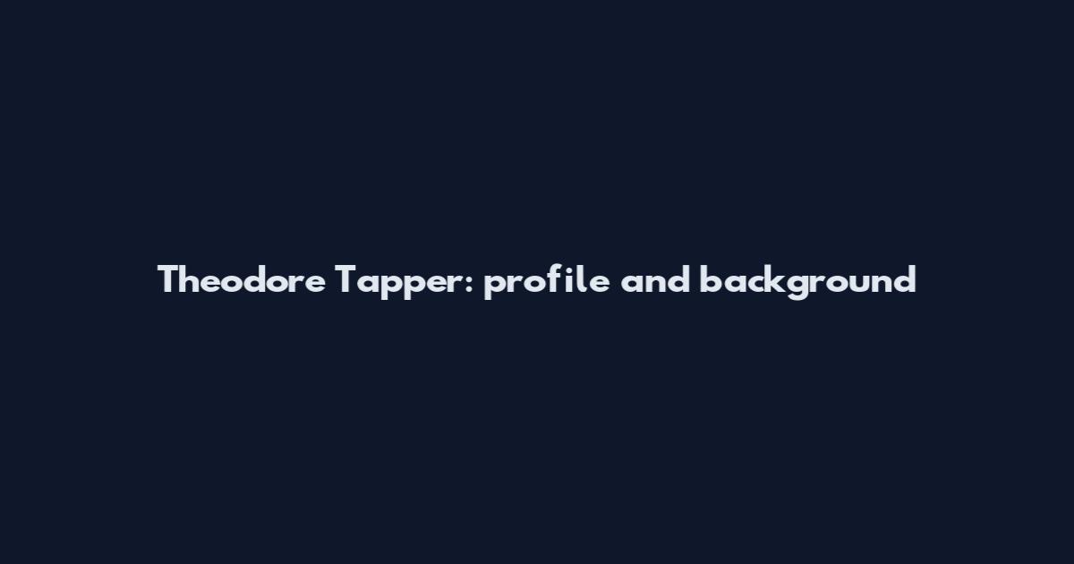 Theodore Tapper: profile and background
