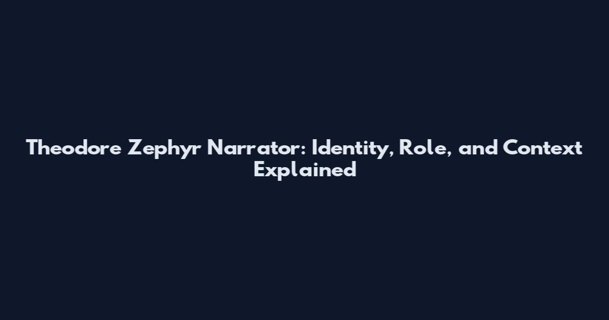 Theodore Zephyr Narrator: Identity, Role, and Context Explained