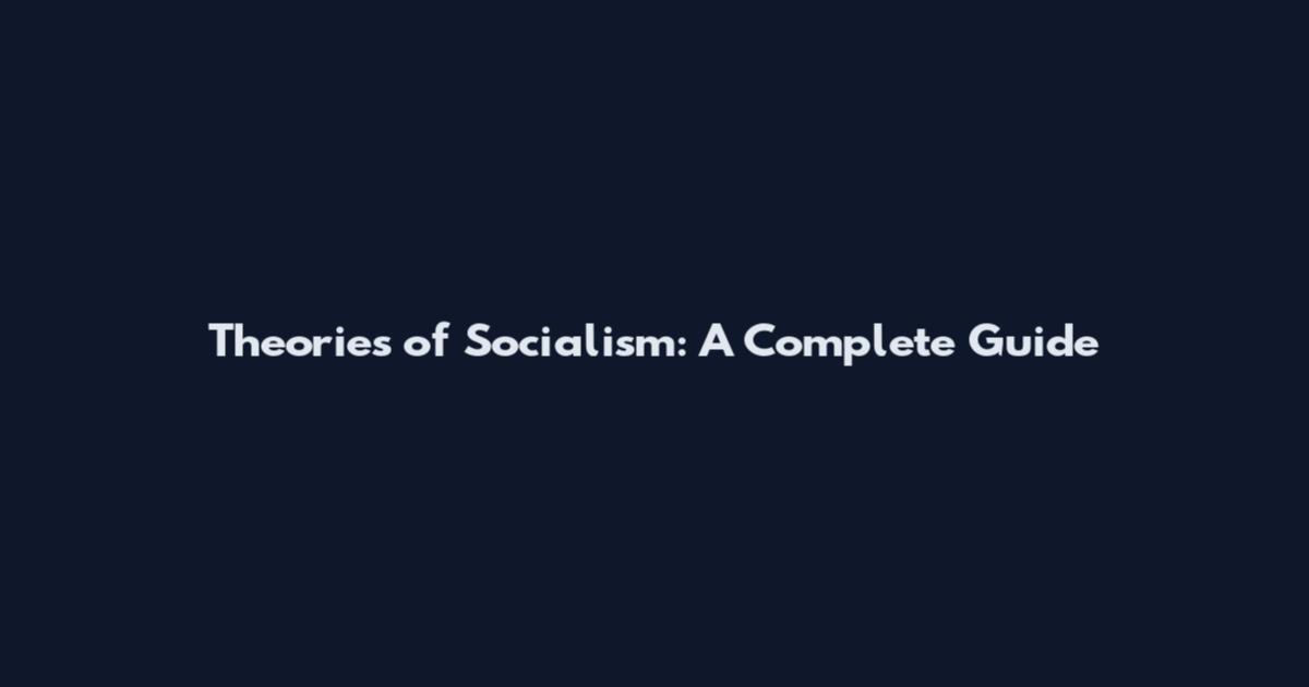 Theories of Socialism: A Complete Guide