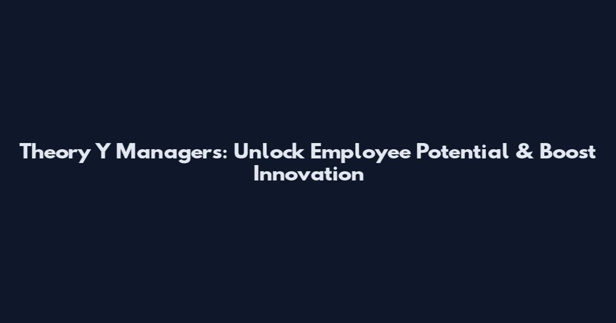 Theory Y Managers: Unlock Employee Potential & Boost Innovation