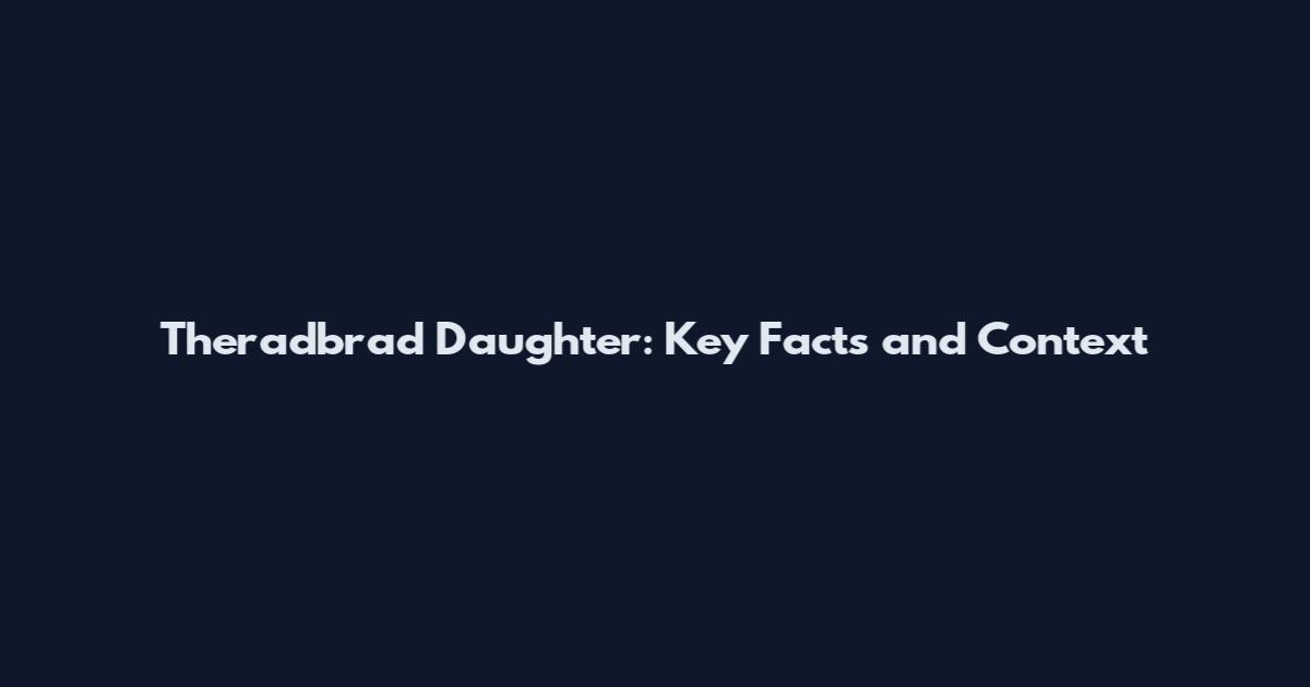 Theradbrad Daughter: Key Facts and Context