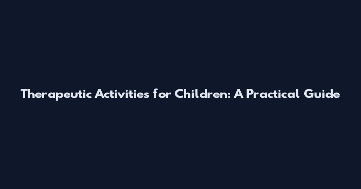 Therapeutic Activities for Children: A Practical Guide
