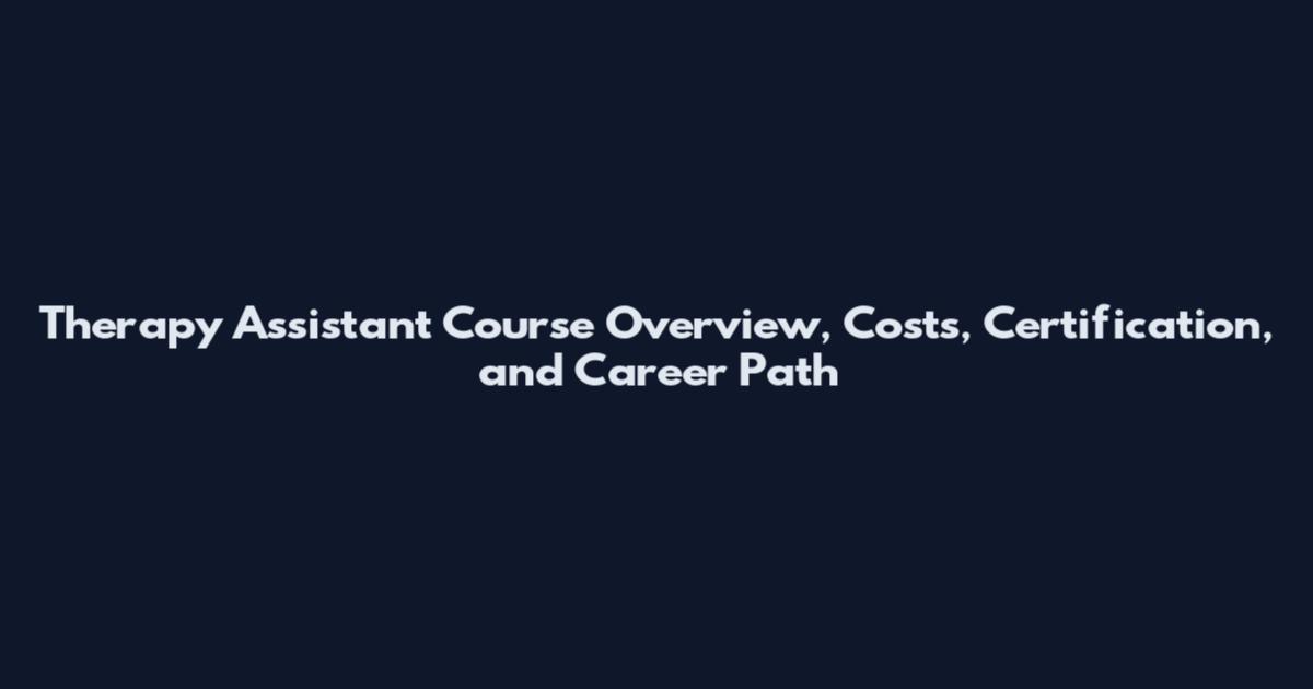 Therapy Assistant Course Overview, Costs, Certification, and Career Path