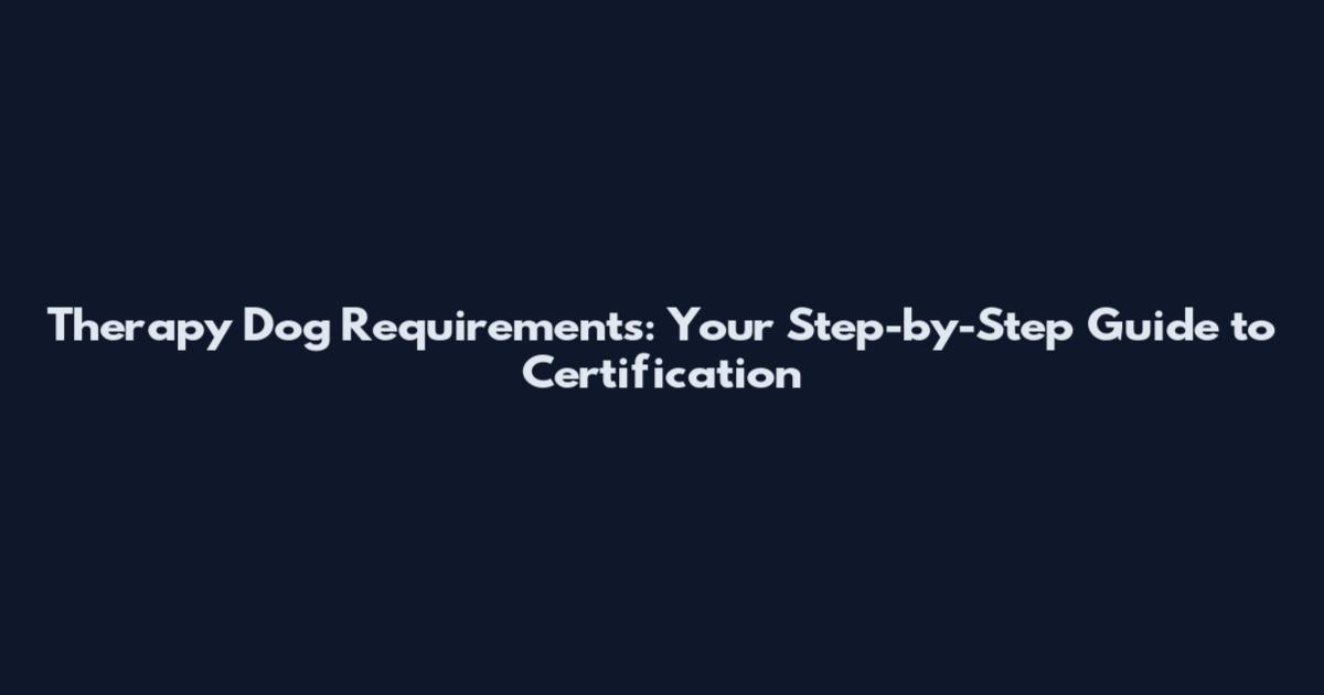 Therapy Dog Requirements: Your Step-by-Step Guide to Certification