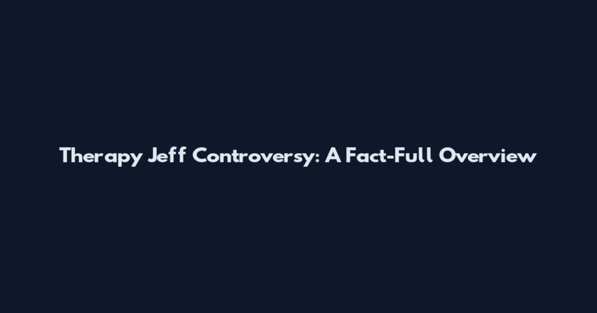 Therapy Jeff Controversy: A Fact-Full Overview