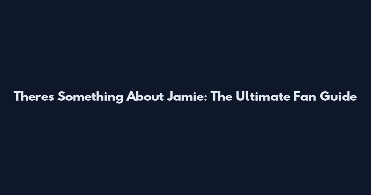 There's Something About Jamie: The Ultimate Fan Guide