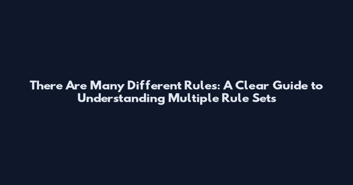There Are Many Different Rules: A Clear Guide to Understanding Multiple Rule Sets
