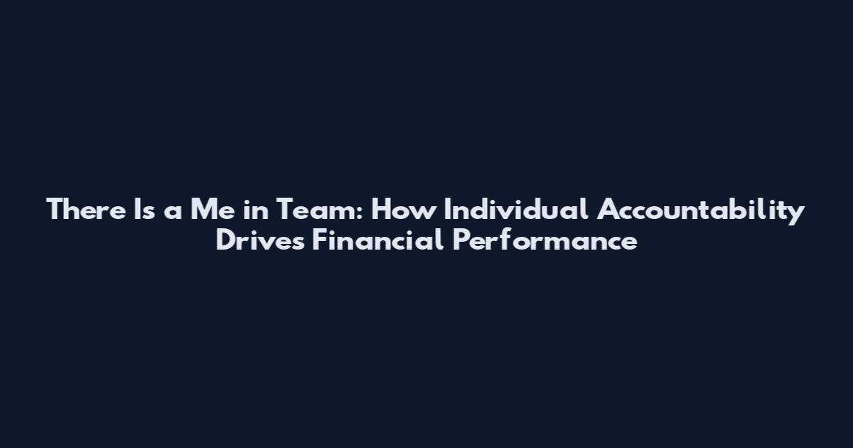 There Is a Me in Team: How Individual Accountability Drives Financial Performance