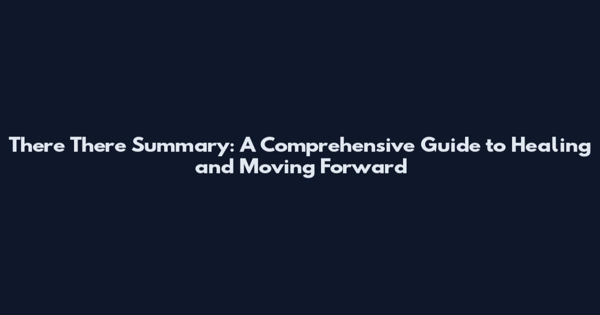There There Summary: A Comprehensive Guide to Healing and Moving Forward