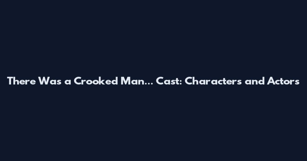 There Was a Crooked Man... Cast: Characters and Actors