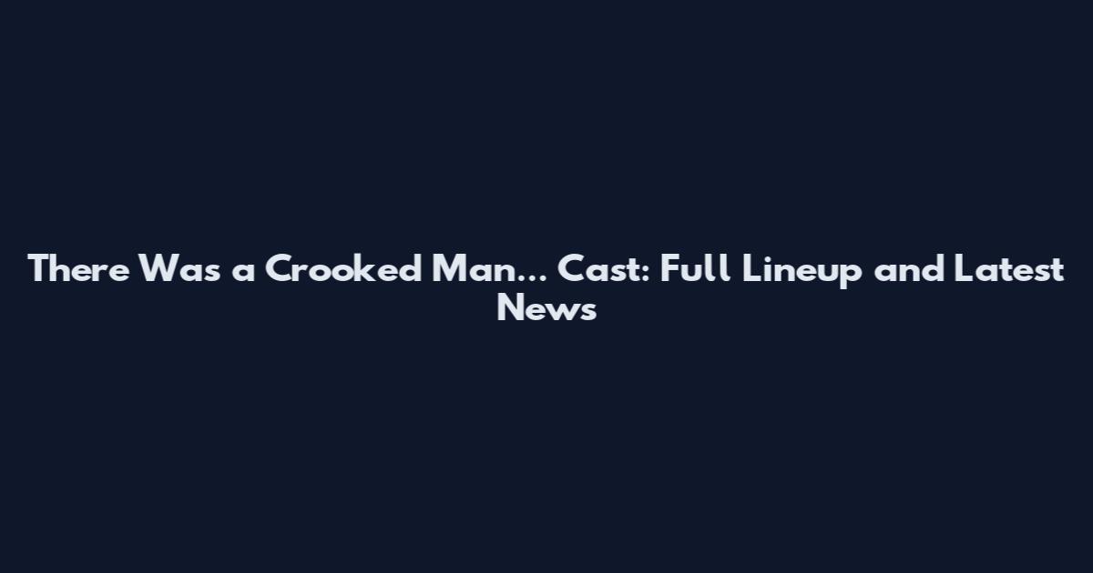 There Was a Crooked Man... Cast: Full Lineup and Latest News