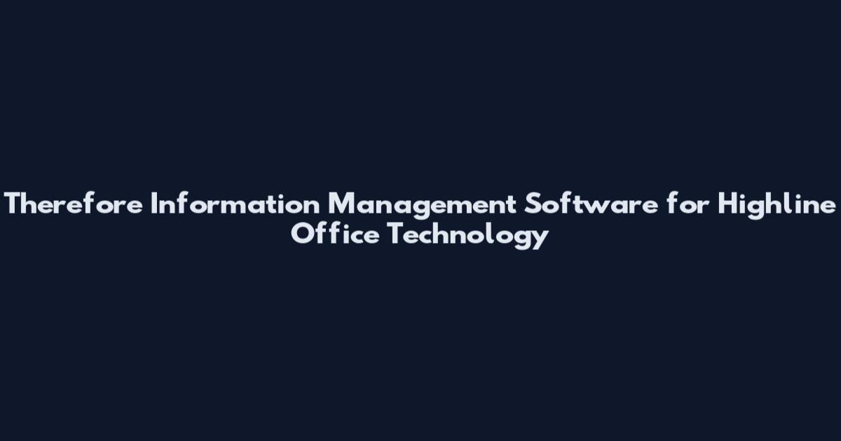 Therefore Information Management Software for Highline Office Technology
