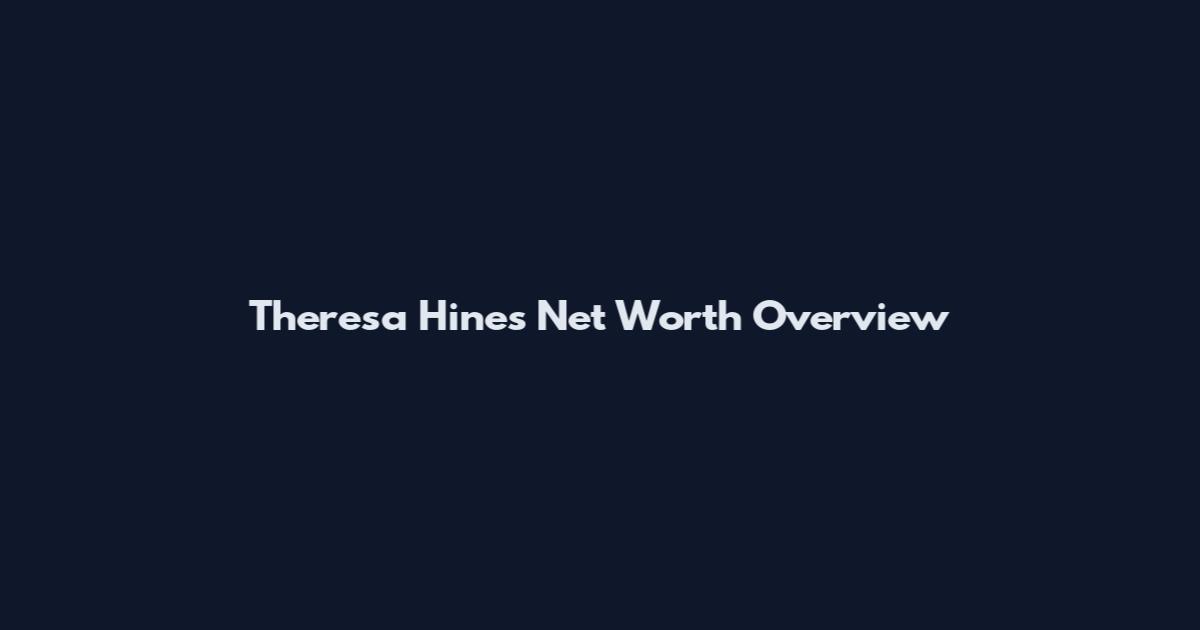 Theresa Hines Net Worth Overview