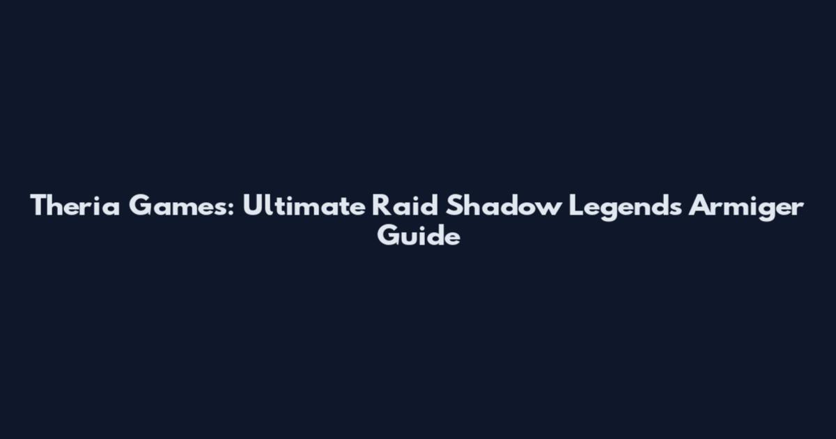 Theria Games: Ultimate Raid Shadow Legends Armiger Guide