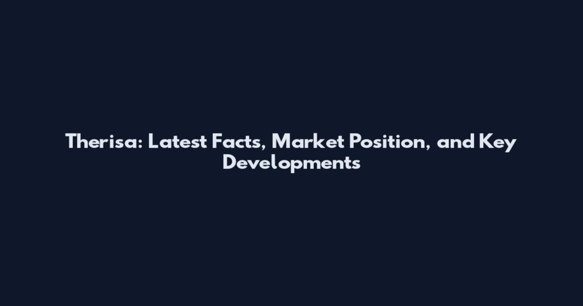 Therisa: Latest Facts, Market Position, and Key Developments