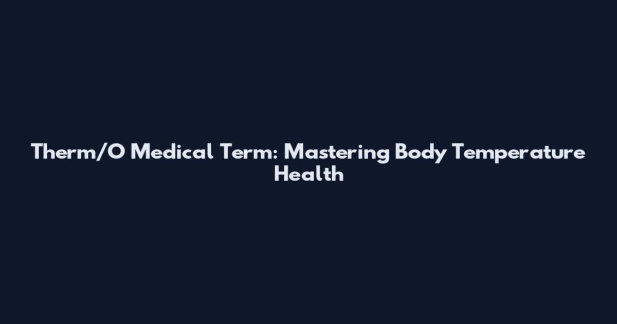 Therm/O Medical Term: Mastering Body Temperature Health