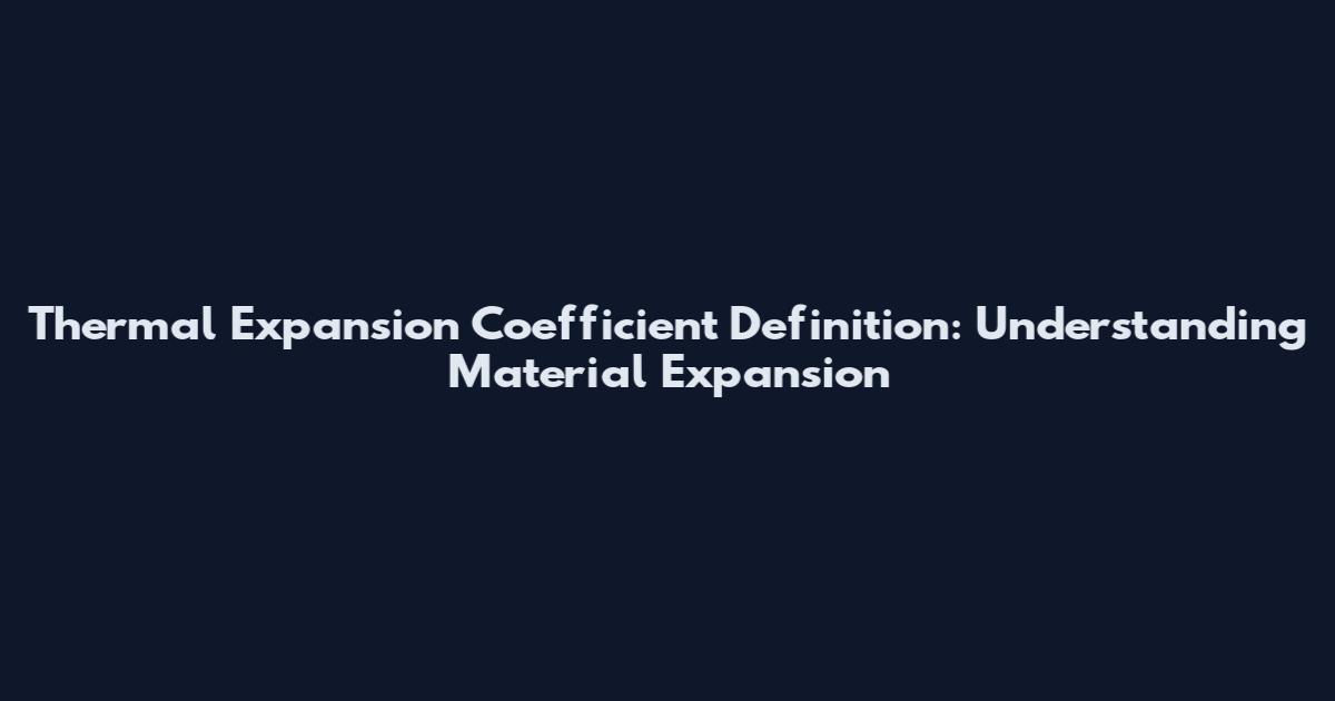 Thermal Expansion Coefficient Definition: Understanding Material Expansion