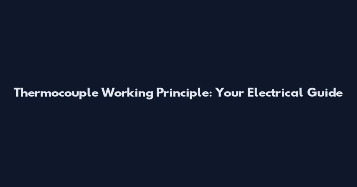 Thermocouple Working Principle: Your Electrical Guide