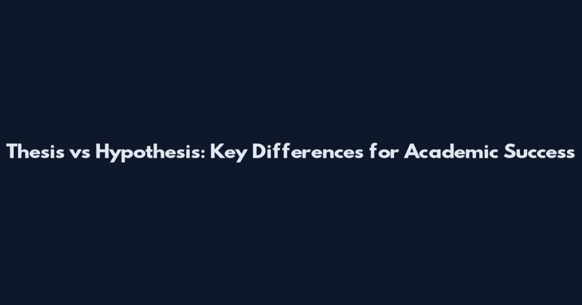 Thesis vs Hypothesis: Key Differences for Academic Success