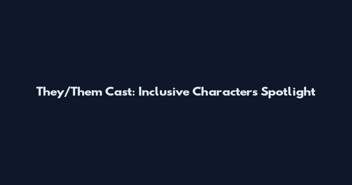 They/Them Cast: Inclusive Characters Spotlight