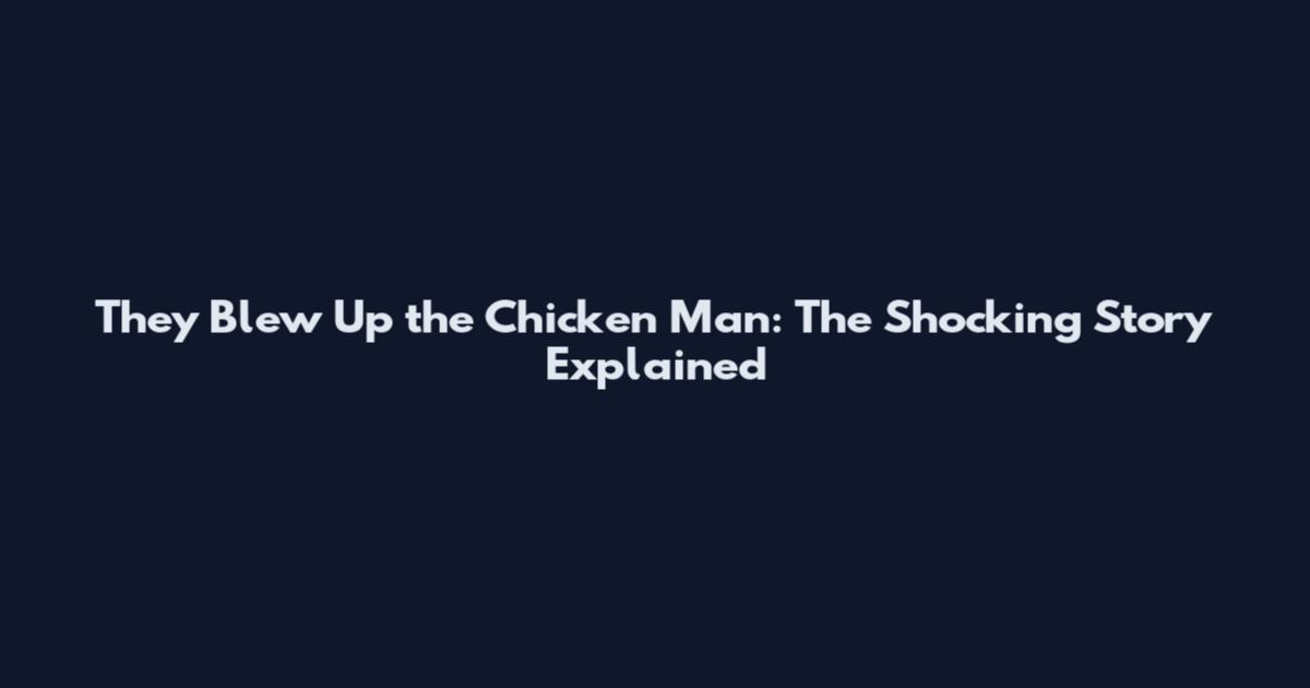 They Blew Up the Chicken Man: The Shocking Story Explained