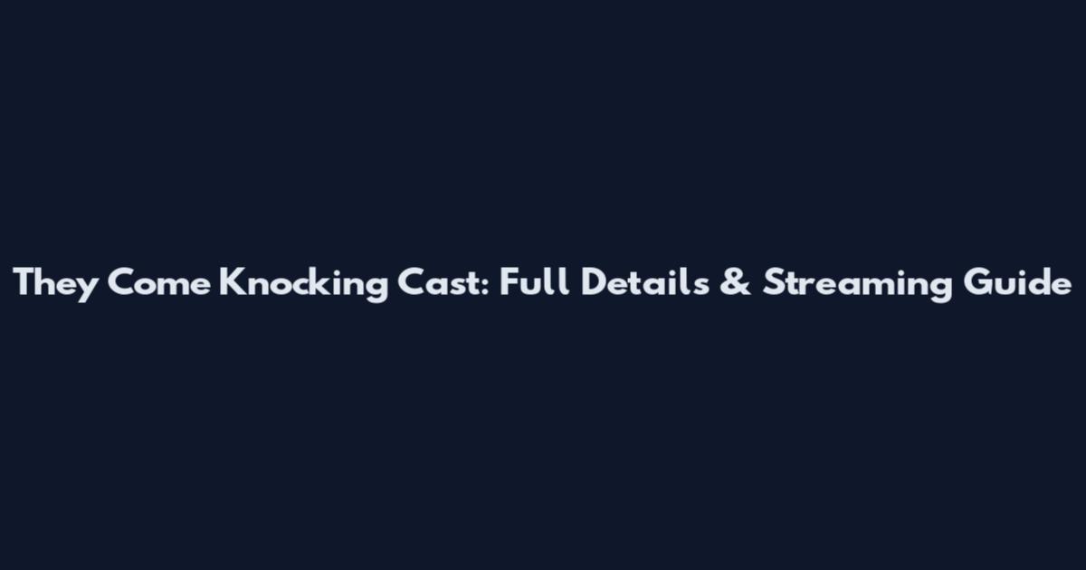 They Come Knocking Cast: Full Details & Streaming Guide