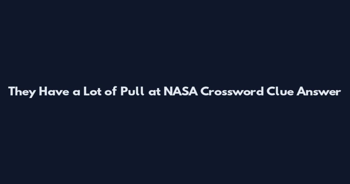They Have a Lot of Pull at NASA Crossword Clue Answer