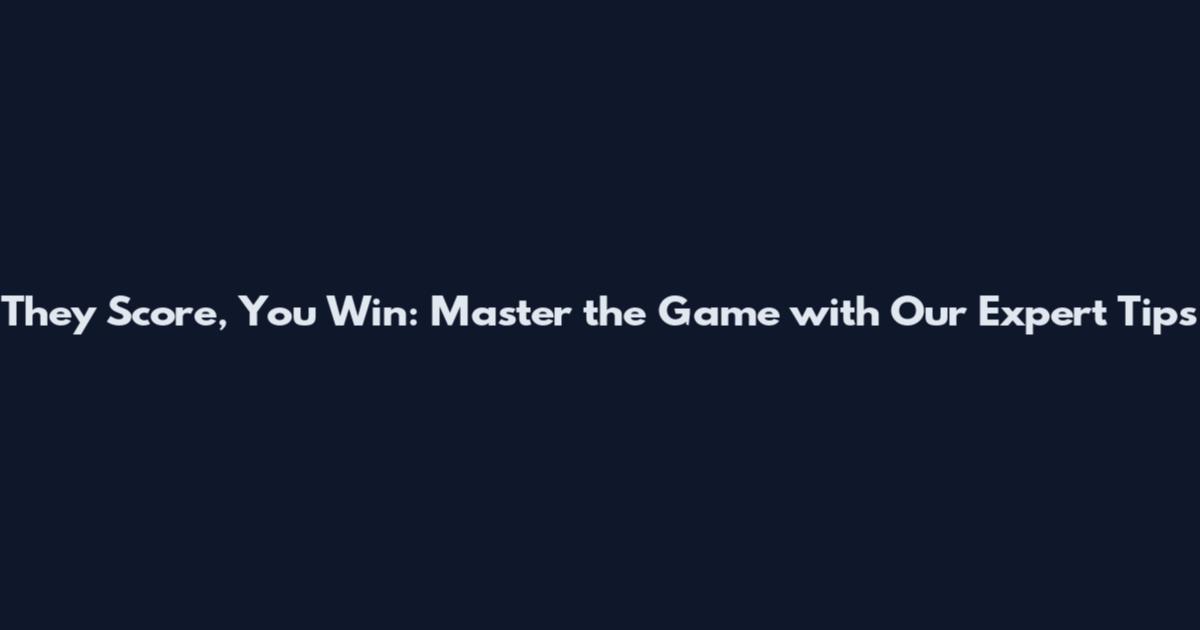 They Score, You Win: Master the Game with Our Expert Tips