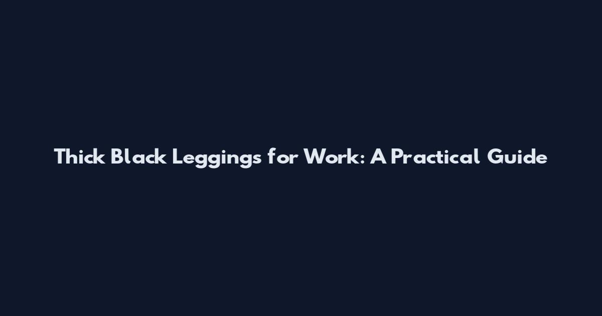 Thick Black Leggings for Work: A Practical Guide