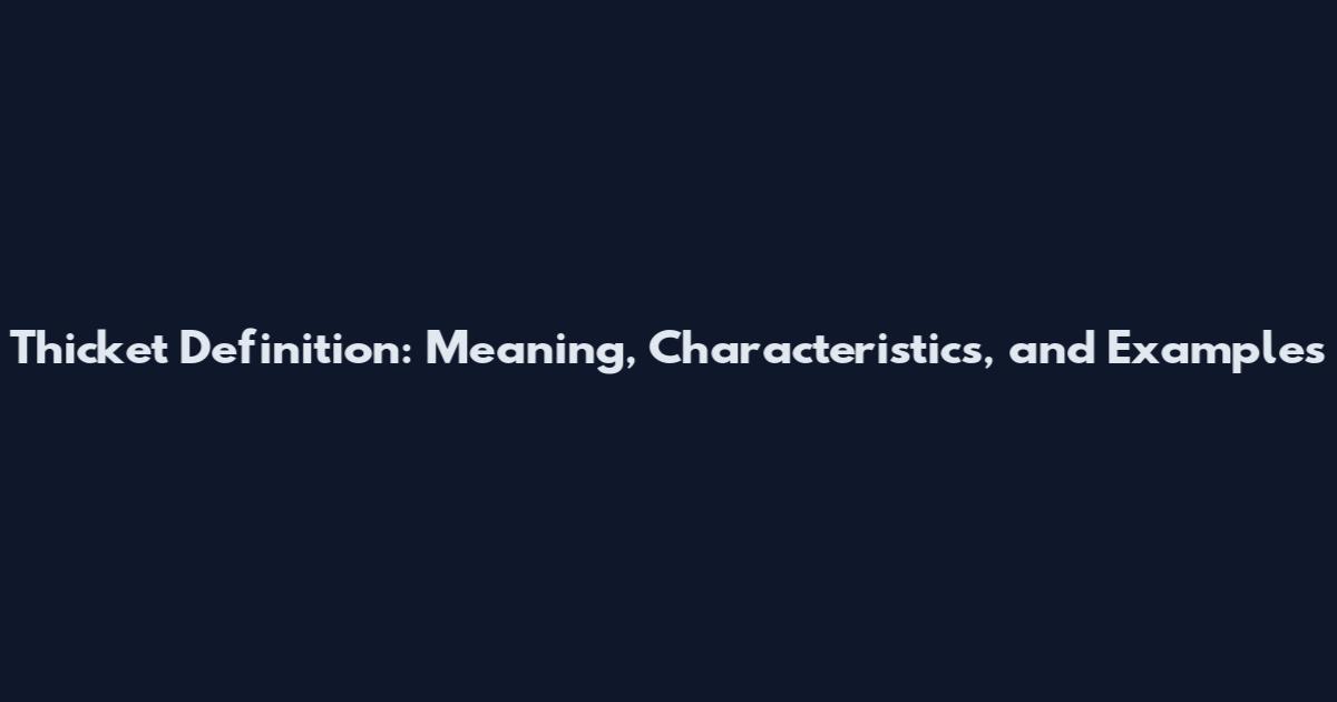 Thicket Definition: Meaning, Characteristics, and Examples