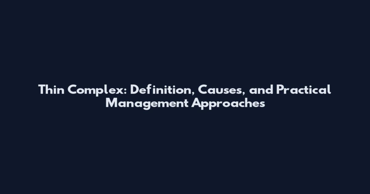Thin Complex: Definition, Causes, and Practical Management Approaches